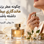 چگونه عطر بزنیم که ماندگاری بیشتری داشته باشد